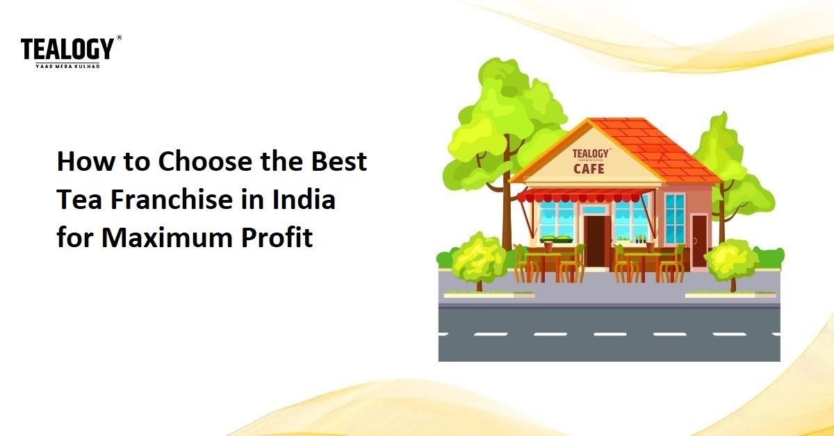 How to Choose the Best Tea Franchise in India for Maximum Profit