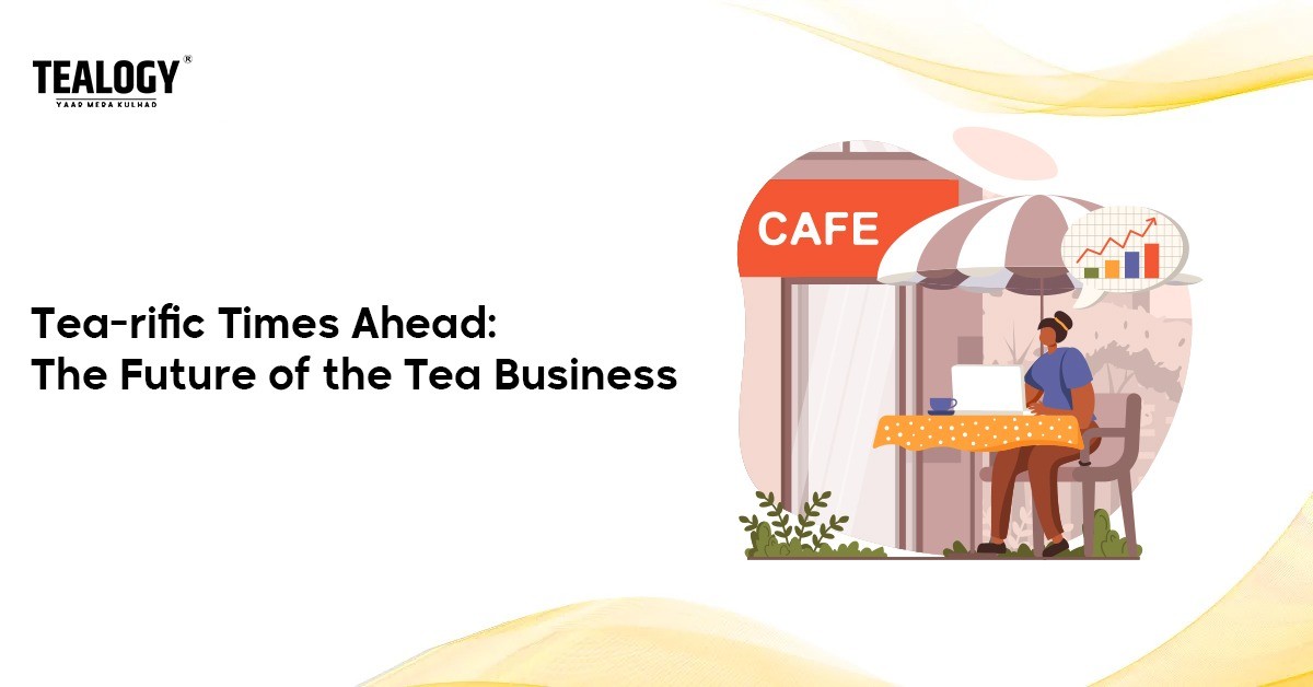 Tea-rific Times Ahead: The Future of the Tea Business